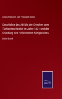 Geschichte des Abfalls der Griechen vom Türkischen Reiche im Jahre 1821 und der Gründung des Hellenischen Königreiches: Erster Band 0274908638 Book Cover