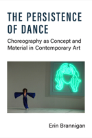 The Persistence of Dance: Choreography as Concept and Material in Contemporary Art 0472076485 Book Cover
