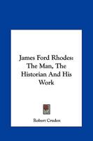 James Ford Rhodes: The Man, The Historian And His Work 1161685200 Book Cover