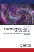 Optimal Control of Discrete Chaotic Systems: Evolutionary Techniques in the Task of Chaos Control Optimization 3838313658 Book Cover