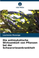 Die antimykotische Wirksamkeit von Pflanzen bei der Schwarzriesenkrankheit 620596662X Book Cover