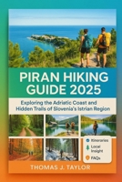 Piran Hiking Guide 2025: Exploring the Adriatic Coast and Hidden Trails of Slovenia’s Istrian Region B0FMJS8YY5 Book Cover