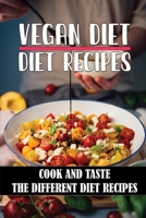 Vegan Diet Diet Recipes: Cook And Taste The Different Diet Recipes: Vegan Diet Recipes Easy B09FC9J2T7 Book Cover