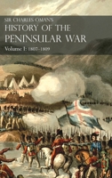 Sir Charles Oman's History of the Peninsular War Volume I: 1807-1809. From the Treaty of Fontainebleau to the Battle of Corunna: 1807-1809 1783315857 Book Cover
