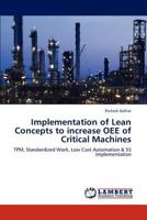 Implementation of Lean Concepts to increase OEE of Critical Machines: TPM, Standardized Work, Low Cost Automation & 5S implementation 3847308416 Book Cover