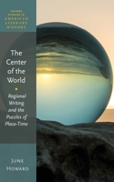 The Center of the World: Regional Writing and the Puzzles of Place-Time 0198821395 Book Cover