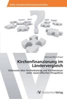 Kirchenfinanzierung im Ländervergleich: Diskussion über Kirchenbeitrag und Kirchensteuer unter sozial-ethischer Perspektive 3639469925 Book Cover