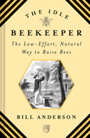 The Idle Beekeeper: The Low-Effort, Natural Way to Raise Bees: The Low-Effort, Natural Way to Keep Bees 1468317067 Book Cover
