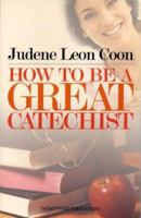 How To Be A Great Catechist 1585952745 Book Cover