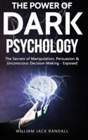 Dark Psychology: The Secrets of Manipulation, Persuasion & Unconscious Decision Making - Exposed 1099304601 Book Cover