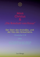 Jesus Christus & "Die Botschaft vom Kreuz" Der Stein des Anstoßes, und der Fels des Strauchelns... 1.Korinther 1,18: Oder eine Verheißung und rettende Botschaft an die Menschheit. (German Edition) 3347937260 Book Cover