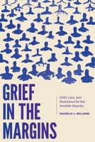 Grief in the Margins: Grief, Loss, and Resistance for the Invisible Majority 1773384821 Book Cover