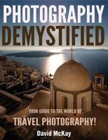 Photography Demystified: Your Guide to the World of Travel Photography 1684199115 Book Cover