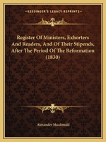 Register Of Ministers, Exhorters And Readers, And Of Their Stipends, After The Period Of The Reformation 1437048625 Book Cover