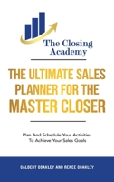 The Ultimate Sales Planner For The Master Closer: Plan and Schedule Your Activities To Achieve Your Goals 1733783326 Book Cover