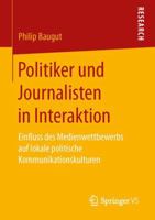 Politiker Und Journalisten in Interaktion: Einfluss Des Medienwettbewerbs Auf Lokale Politische Kommunikationskulturen 3658153679 Book Cover