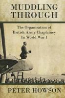 Muddling Through: The Organisation of British Army Chaplaincy in World War One 190998227X Book Cover