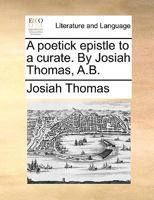 A poetick epistle to a curate. By Josiah Thomas, A.B. 1173255443 Book Cover