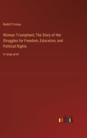 Woman Triumphant; The Story of Her Struggles for Freedom, Education, and Political Rights: in large print 3368372548 Book Cover