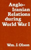 Anglo-Iranian Relations During World War I 1138963542 Book Cover