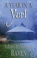 A Year in a Yurt: An Adventurous Memoir of Off-Grid Living Full of Practical Advice 1535028661 Book Cover