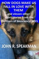 how dogs make us fall in love with them: and 11 other short stories from the frontiers of bioscience 2015 1519681860 Book Cover