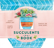 Succulents in a Book (UpLifting Editions): Jacket Comes Off. Plants Pop Up. Display on Your Desk!: Jacket Comes Off. Plants Pop Up. Display on Your Desk! 1419737511 Book Cover