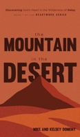 The Mountain in the Desert: Discovering God's Heart in the Wilderness of Delay (The Heartwork) B0GV1ZYR3K Book Cover
