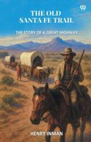 The Old Santa Fe Trail The Story Of A Great Highway 9371468076 Book Cover