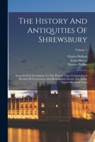 The History And Antiquities Of Shrewsbury: From Its First Foundation To The Present Time, Comprising A Recital Of Occurrences And Remarkable Events, For Above Twelve Hundred Years; Volume 1 101862449X Book Cover