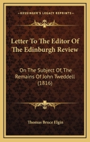 Letter To The Editor Of The Edinburgh Review: On The Subject Of, The Remains Of John Tweddell 1166149064 Book Cover