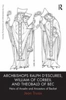 Archbishops Ralph d'Escures, William of Corbeil and Theobald of Bec: Heirs of Anselm and Ancestors of Becket 0754668339 Book Cover