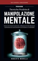 Persuasione: Tecniche Proibite di Manipolazione Mentale: Come convincere le persone, influenzare le loro decisioni e diventare un comunicatore ... (Comunicazione Efficace) (Italian Edition) 8831448536 Book Cover