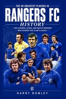 The 50 Greatest Players in Rangers FC History: The Legends, Icons, and Match Winners Who Shaped the Club's Legacy B0H8W9YG84 Book Cover