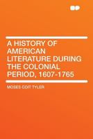 A History of American Literature During the Colonial Time, 1607-1765 (Notable American Authors) 1018258191 Book Cover