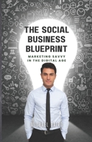 The Social Business Blueprint: Get Marketing Savvy in the Digital Age B0CJLDJ8BY Book Cover