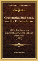 Grammatica Busbeiana, Auctior Et Emendatior: Id Est, Rudimentum Grammaticae Graeco-Latinae Metricum (1789) 1166040569 Book Cover