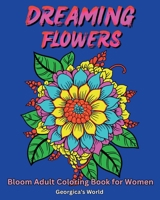 Dreaming Flowers Bloom Adult Coloring Book for Women: Beautiful Designs for Relaxation and Stress Relief B0C2T8L882 Book Cover