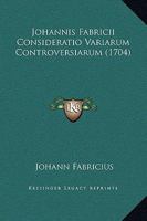 Johannis Fabricii Consideratio Variarum Controversiarum (1704) 1166211959 Book Cover