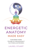 Energetic Anatomy Made Easy: Create Better Health Through an Understanding of Your Chakras and Meridians 1803412917 Book Cover