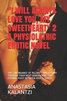 I Will Always Love You, My Sweetheart 2 - A Physiolatric Erotic Novel: The Continuance of Pillars' Family Story Through Their Next Generation - The Eternal Fight Between Eros & Death 1730797180 Book Cover