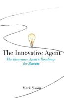 The Innovative Agent: The Insurance Agent's Roadmap for Success 1619614014 Book Cover