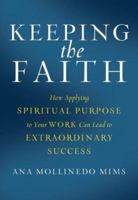 Keeping the Faith: How Applying Spiritual Purpose to Your Work Can Lead to Extraordinary Success 006112592X Book Cover