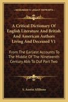 A Critical Dictionary Of English Literature And British And American Authors Living And Deceased V1: From The Earliest Accounts To The Middle Of The Nineteenth Century Abb To Duf Part Two 1162980095 Book Cover