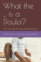 What the _ is a Doula?: The must have for every epectant family 1090793715 Book Cover