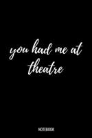 You Had Me At Theatre: Liniertes Notizbuch A5 - Theater Musical Broadway Schauspieler Drama Geschenk 1688069119 Book Cover