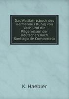Das Wallfahrtsbuch des Hermannus Künig von Vach und die Pilgerreisen der Deutschen nach Santiago de Compostela 5519129630 Book Cover