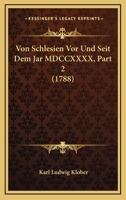 Von Schlesien Vor Und Seit Dem Jar MDCCXXXX, Part 2 (1788) 1166211983 Book Cover