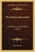 The Drama Recorded: Or Barker's List Of Plays 110425204X Book Cover