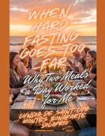 When Hard Fasting Goes Too Far: Why Two Meals a Day Worked for Me B0GMCFSP2B Book Cover